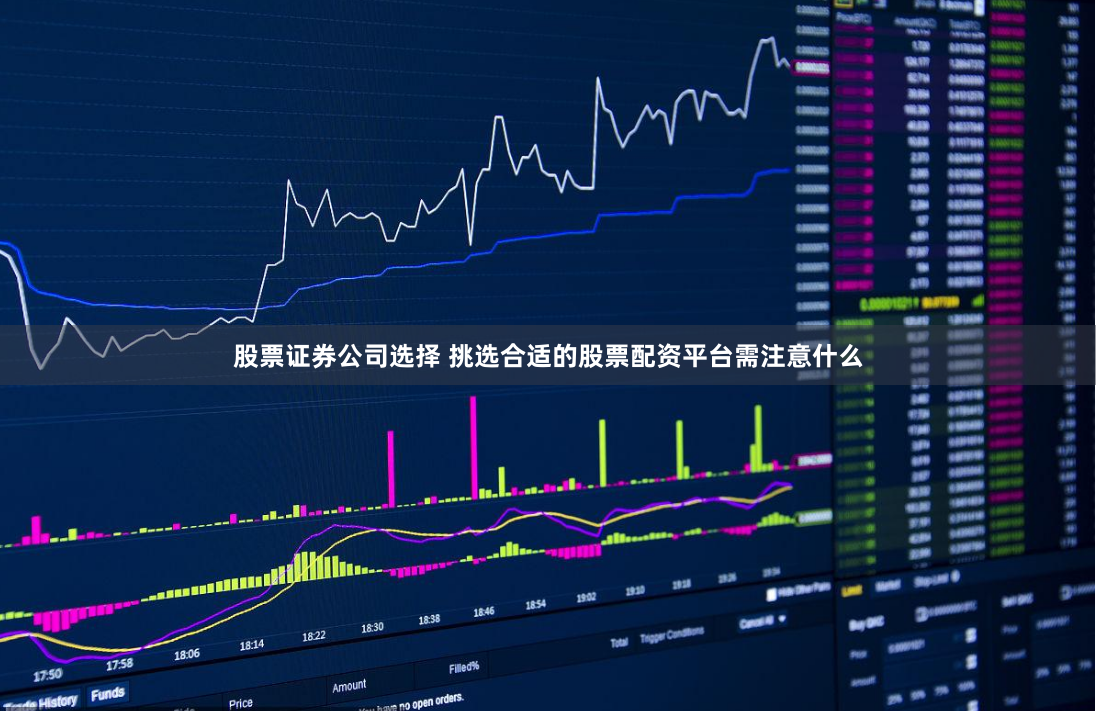股票证券公司选择 挑选合适的股票配资平台需注意什么