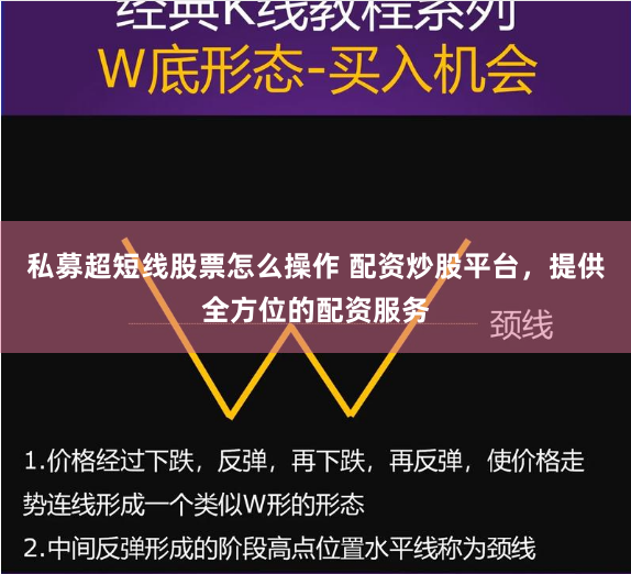 私募超短线股票怎么操作 配资炒股平台，提供全方位的配资服务