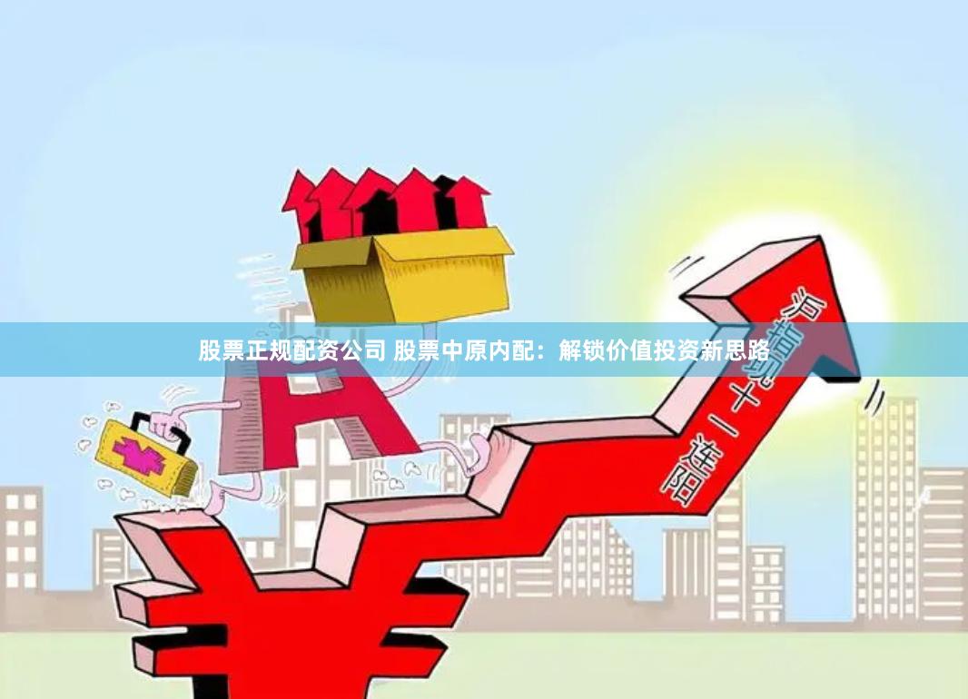 股票正规配资公司 股票中原内配：解锁价值投资新思路