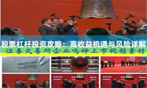 股票杠杆投资攻略：高收益机遇与风险详解