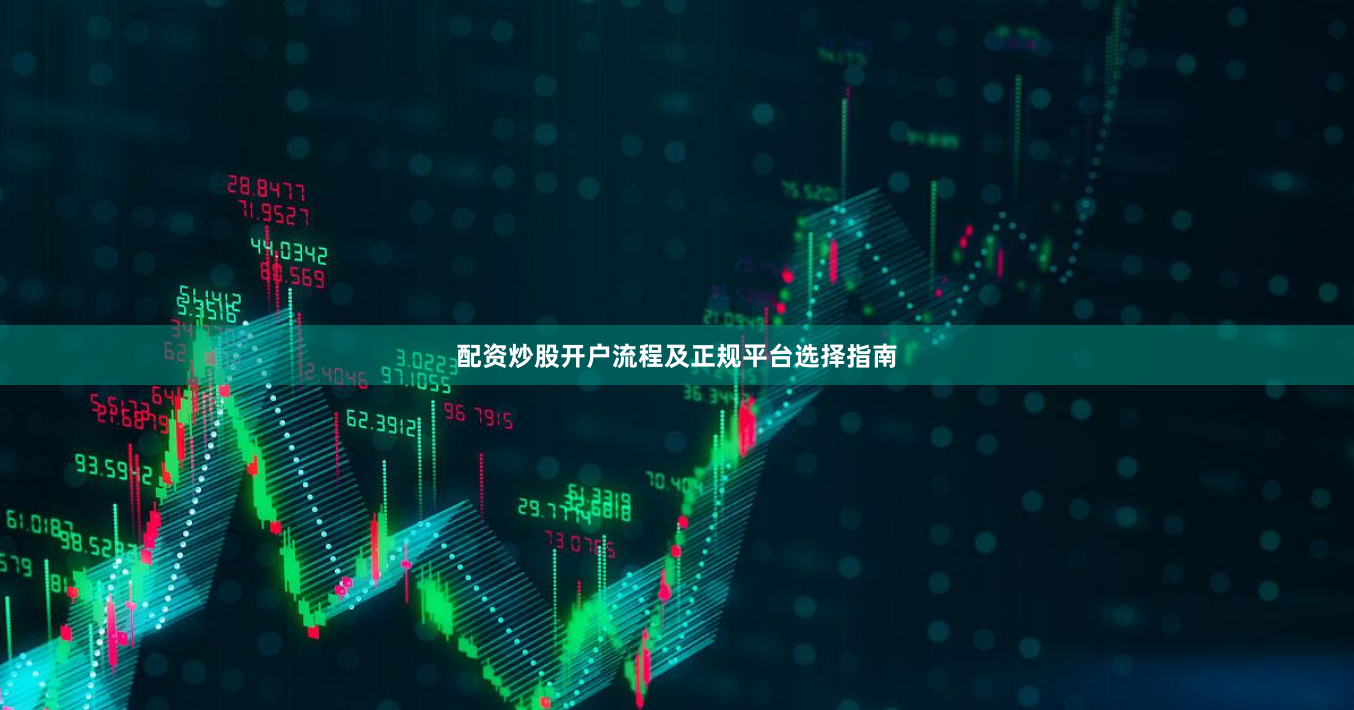 配资炒股开户流程及正规平台选择指南