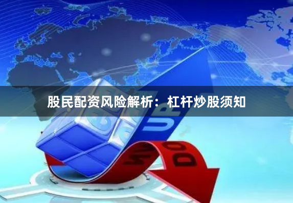 股民配资风险解析：杠杆炒股须知